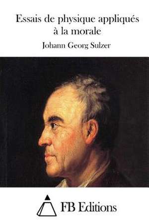 Essais de Physique Appliques a la Morale de Johann Georg Sulzer