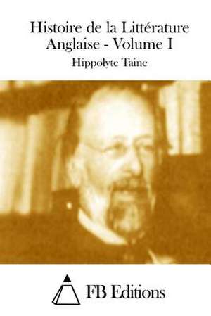 Histoire de La Litterature Anglaise - Volume I de Hippolyte Taine