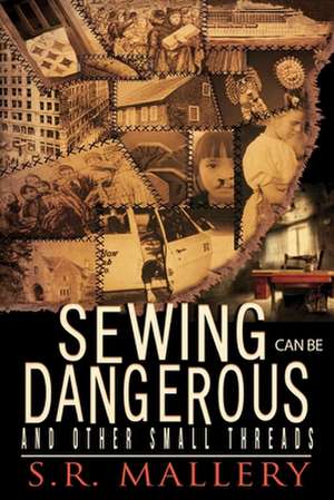 Sewing Can Be Dangerous and Other Small Threads de S. R. Mallery