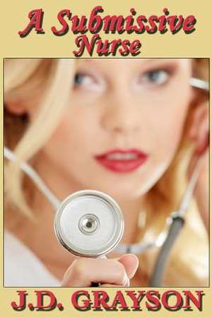 A Submissive Nurse de J. D. Grayson