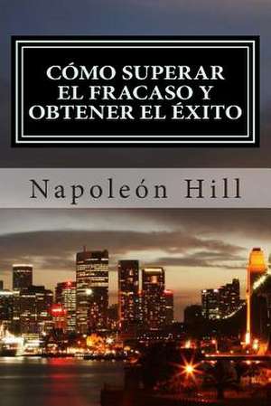 Como Superar El Fracaso y Obtener El Exito de Napoleon Hill