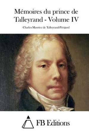 Memoires Du Prince de Talleyrand - Volume IV de Charles-Maurice De Talleyrand-Perigord