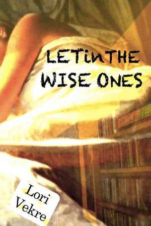 Let in the Wise Ones de Lori Vekre