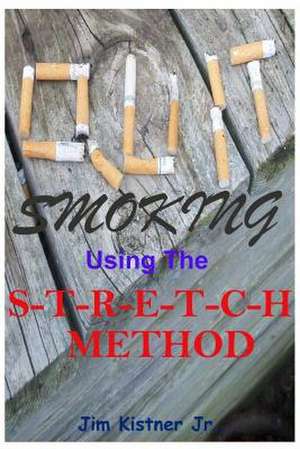 Quit Smoking Using the Stretch Method de Jim Kistner Jr