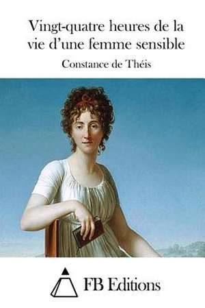 Vingt-Quatre Heures de La Vie D'Une Femme Sensible de Constance De Theis