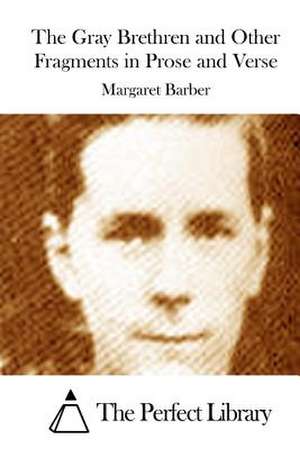 The Gray Brethren and Other Fragments in Prose and Verse de Margaret Barber