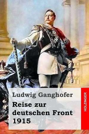 Reise Zur Deutschen Front 1915 de Ludwig Ganghofer