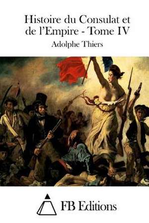 Histoire Du Consulat Et de L'Empire - Tome IV de Adolphe Thiers