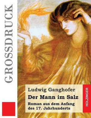 Der Mann Im Salz (Grossdruck) de Ludwig Ganghofer