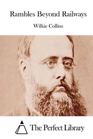 Rambles Beyond Railways de Wilkie Collins