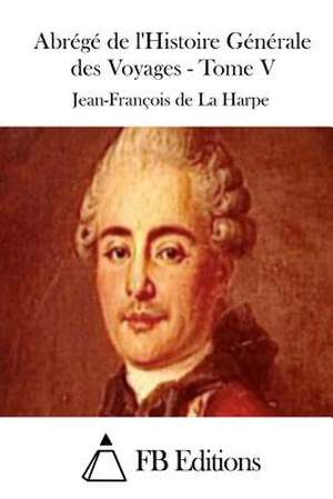 Abrege de L'Histoire Generale Des Voyages - Tome V de Jean-Francois De La Harpe