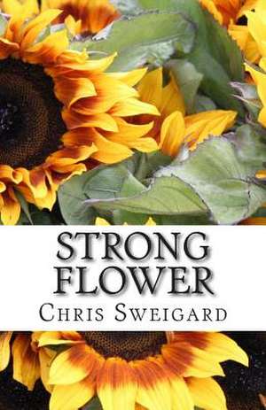 Strong Flower de Chris D. Sweigard