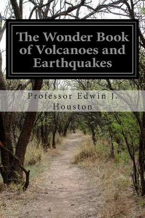 The Wonder Book of Volcanoes and Earthquakes de Professor Edwin J. Houston