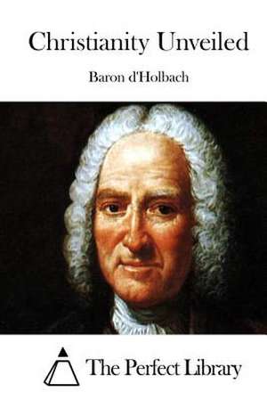 Christianity Unveiled de Baron D'Holbach