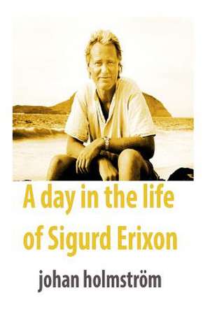 A Day in the Life of Sigurd Erixon de Johan Holmstrom