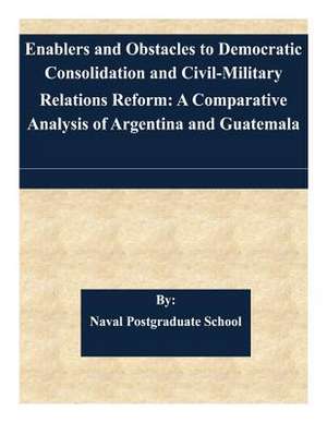 Enablers and Obstacles to Democratic Consolidation and Civil-Military Relations Reform de Naval Postgraduate School