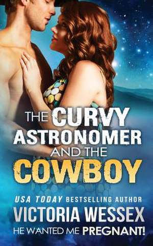 The Curvy Astronomer and the Cowboy (He Wanted Me Pregnant!) de Victoria Wessex