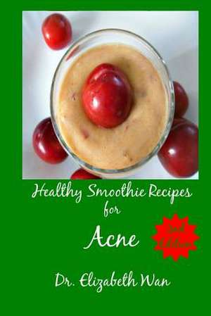 Healthy Smoothie Recipes for Acne 2nd Edition de Dr Elizabeth Wan