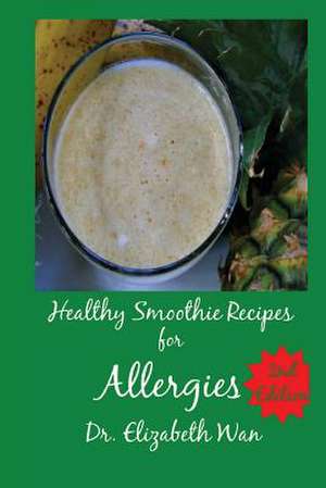 Healthy Smoothie Recipes for Allergies 2nd Edition de Dr Elizabeth Wan