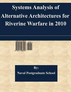 Systems Analysis of Alternative Architectures for Riverine Warfare in 2010 de Naval Postgraduate School