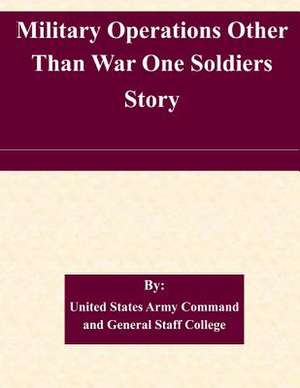 Military Operations Other Than War One Soldiers Story de United States Army Command and General S.