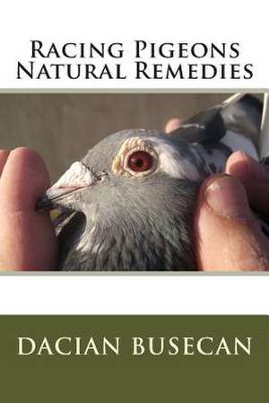 Racing Pigeons Natural Remedies de Dacian Busecan