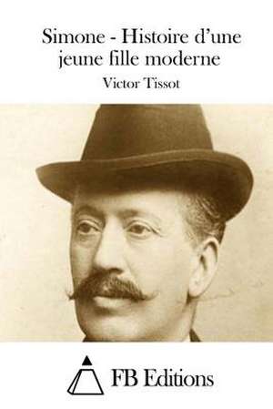 Simone - Histoire D'Une Jeune Fille Moderne de Victor Tissot