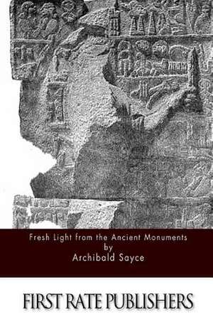 Fresh Light from the Ancient Monuments de Archibald Sayce