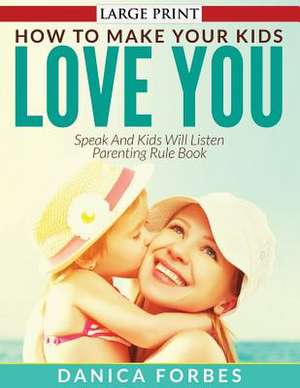 How to Make Your Kids Love You de Danica Forbes