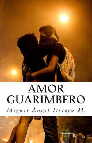 Amor Guarimbero de Miguel Angel Itriago M.