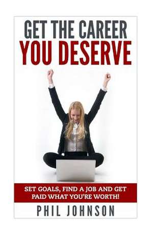 Get the Career You Deserve de Phil Johnson