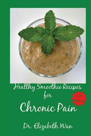 Healthy Smoothie Recipes for Chronic Pain 2nd Edition de Dr Elizabeth Wan