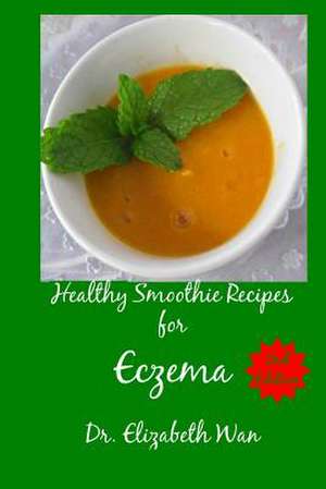 Healthy Smoothie Recipes for Eczema 2nd Edition de Dr Elizabeth Wan