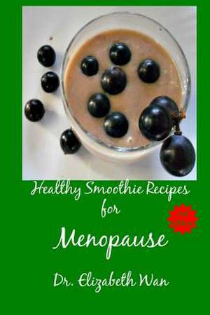 Healthy Smoothie Recipes for Menopause 2nd Edition de Dr Elizabeth Wan