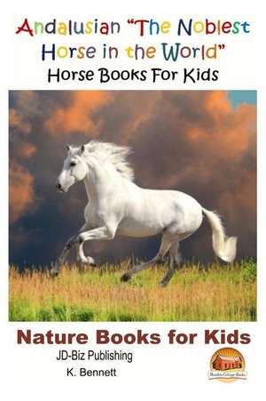 Andalusian the Noblest Horse in the World - Horse Books for Kids de K. Bennett