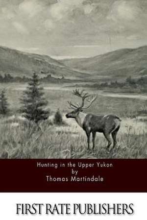 Hunting in the Upper Yukon de Thomas Martindale