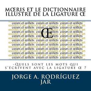 Moeris Et Le Dictionnaire Illustre de La Ligature OE de Jorge a. Rodriguez Jar