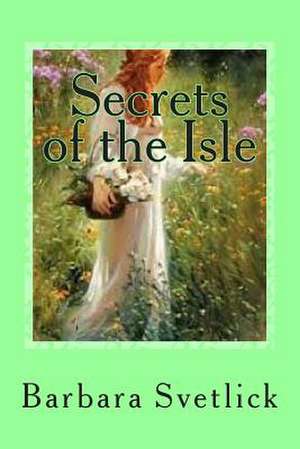 Secrets of the Isle de Barbara C. Svetlick