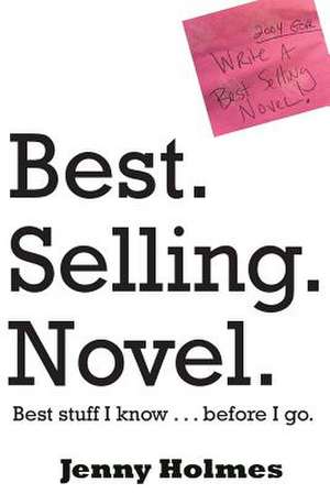 Best. Selling. Novel. Best Stuff I Know . . . Before I Go. de Jenny Holmes