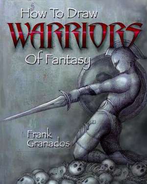 How to Draw Warriors of Fantasy de Frank Granados