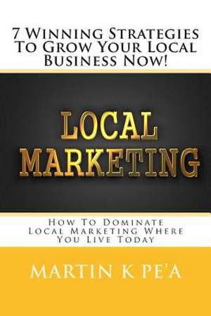 7 Winning Strategies to Grow Your Local Business Now! de Martin K. Pe'a