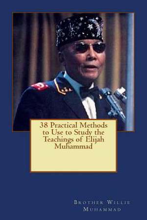 38 Practical Methods to Use to Study the Teachings of Elijah Muhammad de Bro Willie Muhammad