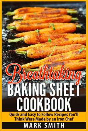 Breathtaking Baking Sheet Cookbook de Mark Smith