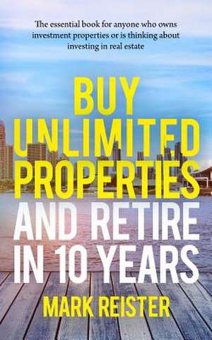 Buy Unlimited Properties and Retire in 10 Years de Mark Reister