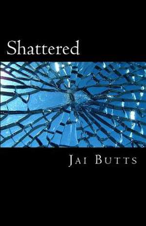 Shattered de Jai M. Butts