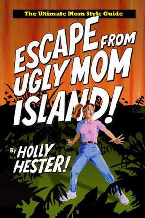 Escape from Ugly Mom Island! de Holly Hester