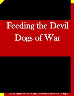 Feeding the Devil Dogs of War de United States Marine Corps Command and S.