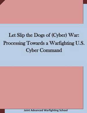 Let Slip the Dogs of (Cyber) War de Joint Advanced Warfighting School