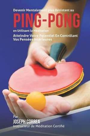 Devenir Mentalement Plus Resistance Au Ping Pong En Utilisant La Meditation de Correa (Instructeur De Meditation Certif