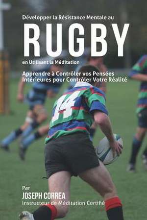 Developper La Resistance Mentale Au Rugby En Utilisant La Meditation de Correa (Instructeur De Meditation Certif